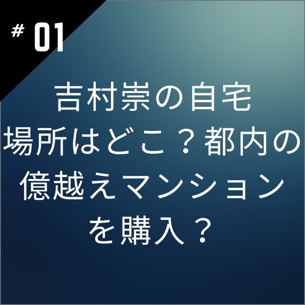 吉村崇の自宅場所はどこ？都内の億越えマンションを購入？