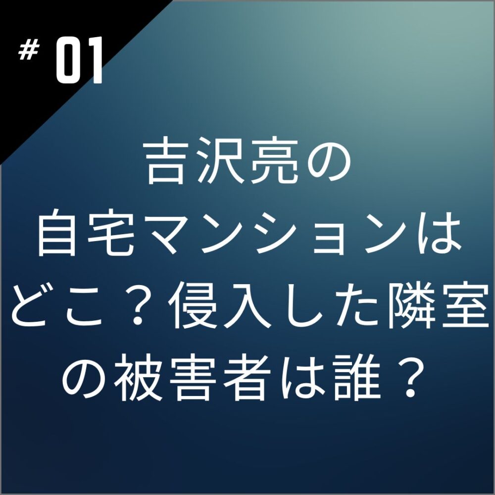 吉沢亮の自宅マンションはどこ？侵入した隣室の被害者は誰？